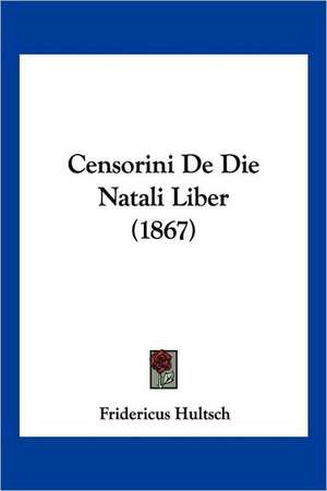 Censorini De Die Natali Liber (1867) de Fridericus Hultsch