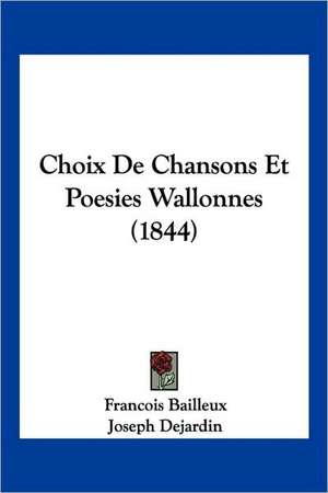 Choix De Chansons Et Poesies Wallonnes (1844) de Francois Bailleux