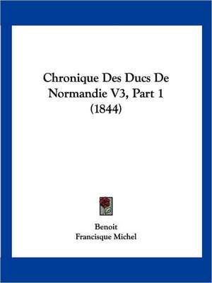 Chronique Des Ducs De Normandie V3, Part 1 (1844) de Benoit