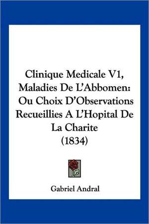 Clinique Medicale V1, Maladies De L'Abbomen de Gabriel Andral