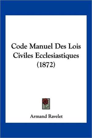 Code Manuel Des Lois Civiles Ecclesiastiques (1872) de Armand Ravelet