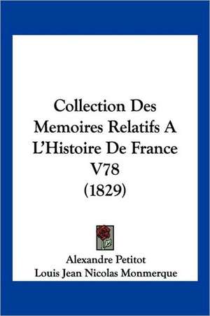 Collection Des Memoires Relatifs A L'Histoire De France V78 (1829) de Alexandre Petitot