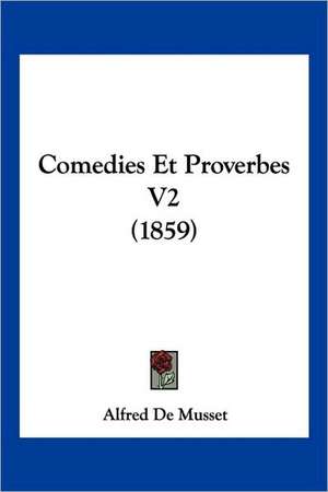 Comedies Et Proverbes V2 (1859) de Alfred De Musset