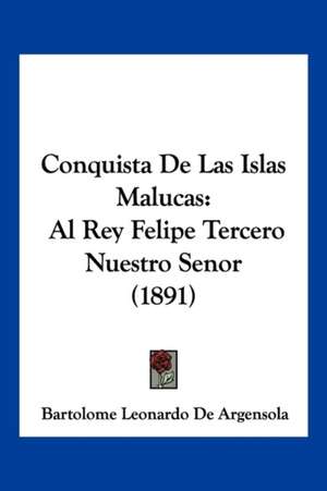 Conquista De Las Islas Malucas de Bartolome Leonardo De Argensola