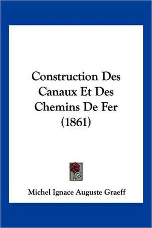 Construction Des Canaux Et Des Chemins De Fer (1861) de Michel Ignace Auguste Graeff