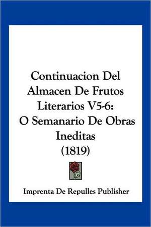 Continuacion Del Almacen De Frutos Literarios V5-6 de Imprenta De Repulles Publisher