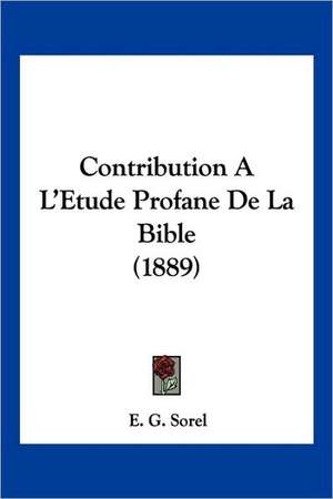 Contribution A L'Etude Profane De La Bible (1889) de E. G. Sorel