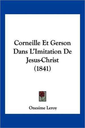 Corneille Et Gerson Dans L'Imitation de Jesus-Christ (1841) de Onesime Le Roy