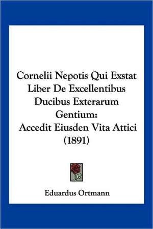 Cornelii Nepotis Qui Exstat Liber De Excellentibus Ducibus Exterarum Gentium de Eduardus Ortmann