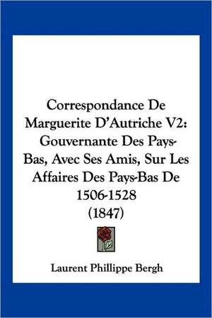 Correspondance De Marguerite D'Autriche V2 de Laurent Phillippe Bergh