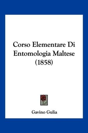 Corso Elementare Di Entomologia Maltese (1858) de Gavino Gulia