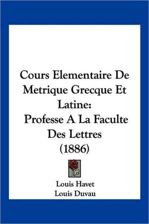 Cours Elementaire De Metrique Grecque Et Latine de Louis Havet