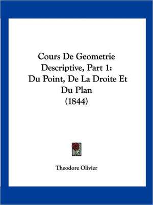 Cours De Geometrie Descriptive, Part 1 de Theodore Olivier