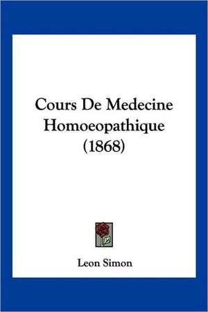 Cours De Medecine Homoeopathique (1868) de Leon Simon