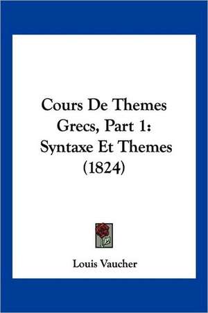 Cours De Themes Grecs, Part 1 de Louis Vaucher