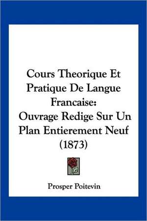 Cours Theorique Et Pratique De Langue Francaise de Prosper Poitevin