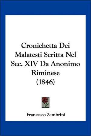 Cronichetta Dei Malatesti Scritta Nel Sec. XIV Da Anonimo Riminese (1846) de Francesco Zambrini