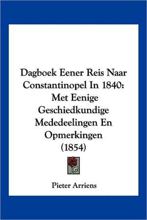 Dagboek Eener Reis Naar Constantinopel In 1840 de Pieter Arriens