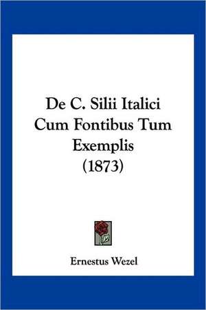 De C. Silii Italici Cum Fontibus Tum Exemplis (1873) de Ernestus Wezel