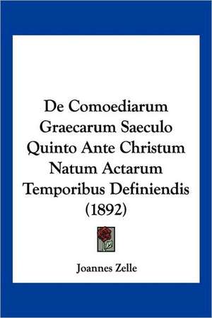 De Comoediarum Graecarum Saeculo Quinto Ante Christum Natum Actarum Temporibus Definiendis (1892) de Joannes Zelle