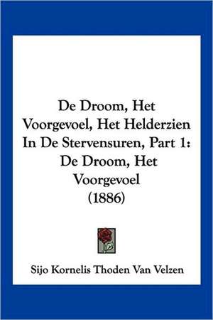 De Droom, Het Voorgevoel, Het Helderzien In De Stervensuren, Part 1 de Sijo Kornelis Thoden van Velzen