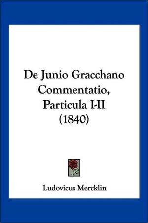 De Junio Gracchano Commentatio, Particula I-II (1840) de Ludovicus Mercklin