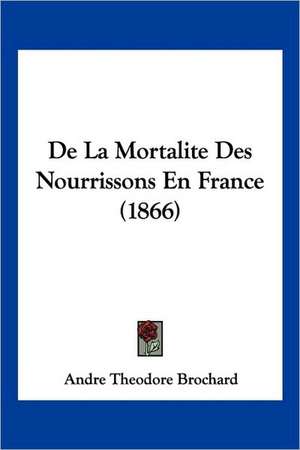 De La Mortalite Des Nourrissons En France (1866) de Andre Theodore Brochard