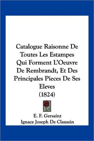 Catalogue Raisonne De Toutes Les Estampes Qui Forment L'Oeuvre De Rembrandt, Et Des Principales Pieces De Ses Eleves (1824) de E. F. Gersaint