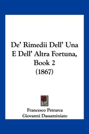 De' Rimedii Dell' Una E Dell' Altra Fortuna, Book 2 (1867) de Francesco Petrarca