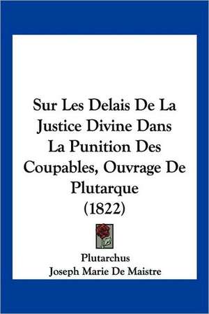 Sur Les Delais De La Justice Divine Dans La Punition Des Coupables, Ouvrage De Plutarque (1822) de Plutarchus