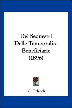 Dei Sequestri Delle Temporalita Beneficiarie (1896) de G. Orlandi