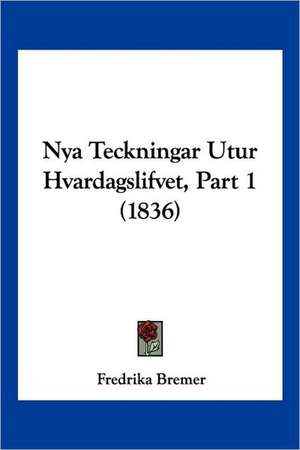 Nya Teckningar Utur Hvardagslifvet, Part 1 (1836) de Fredrika Bremer