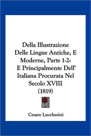 Della Illustrazione Delle Lingue Antiche, E Moderne, Parts 1-2 de Cesare Lucchesini