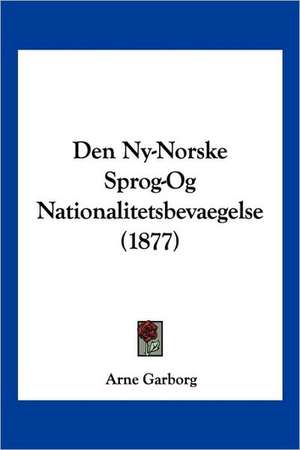 Den Ny-Norske Sprog-Og Nationalitetsbevaegelse (1877) de Arne Garborg