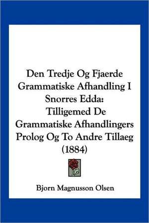 Den Tredje Og Fjaerde Grammatiske Afhandling I Snorres Edda de Bjorn Magnusson Olsen