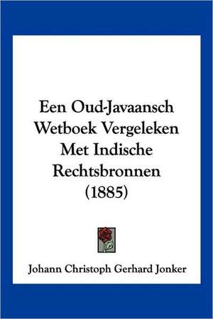 Een Oud-Javaansch Wetboek Vergeleken Met Indische Rechtsbronnen (1885) de Johann Christoph Gerhard Jonker