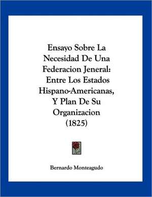 Ensayo Sobre La Necesidad De Una Federacion Jeneral de Bernardo Monteagudo