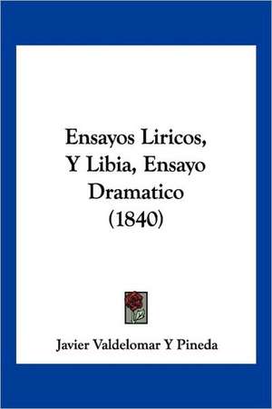 Ensayos Liricos, Y Libia, Ensayo Dramatico (1840) de Javier Valdelomar Y Pineda