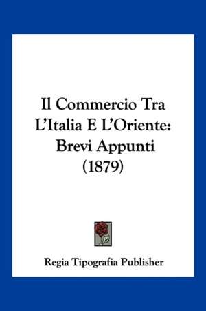 Il Commercio Tra L'Italia E L'Oriente de Regia Tipografia Publisher