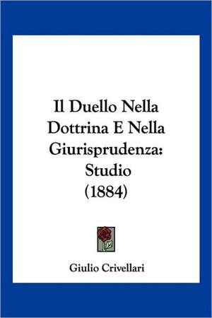 Il Duello Nella Dottrina E Nella Giurisprudenza de Giulio Crivellari