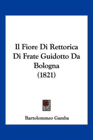 Il Fiore Di Rettorica Di Frate Guidotto Da Bologna (1821) de Bartolommeo Gamba