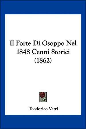 Il Forte Di Osoppo Nel 1848 Cenni Storici (1862) de Teodorico Vatri