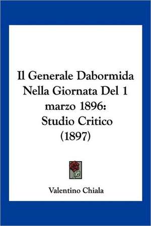 Il Generale Dabormida Nella Giornata Del 1 marzo 1896 de Valentino Chiala