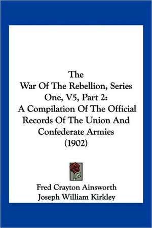 The War Of The Rebellion, Series One, V5, Part 2 de Fred Crayton Ainsworth