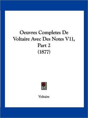 Oeuvres Completes De Voltaire Avec Des Notes V11, Part 2 (1877) de Voltaire