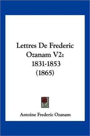 Lettres De Frederic Ozanam V2 de Antoine Frederic Ozanam