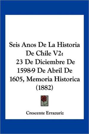 Seis Anos De La Historia De Chile V2 de Crescente Errazuriz