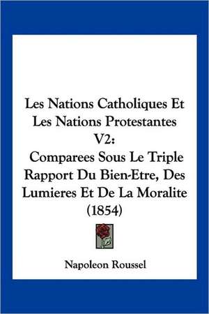 Les Nations Catholiques Et Les Nations Protestantes V2 de Napoleon Roussel