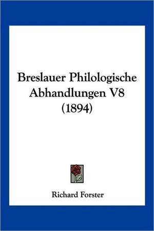 Breslauer Philologische Abhandlungen V8 (1894) de Richard Forster