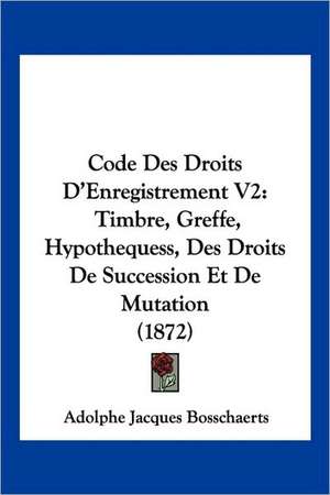 Code Des Droits D'Enregistrement V2 de Adolphe Jacques Bosschaerts